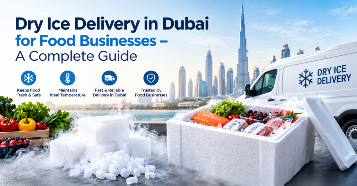 Dry Ice Delivery in Dubai for Food Businesses – A Complete Guide